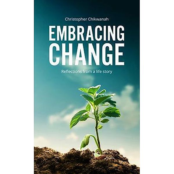 Embracing Change - Reflections from A Lifestory, Christopher Chikwanah Sr