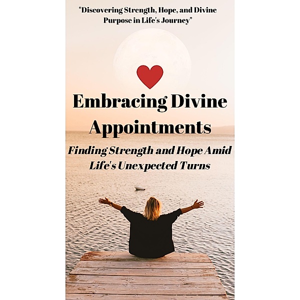 Embracing Divine Appointments: Finding Strength and Hope Amid Life's Unexpected Turns, Sachin Mohite