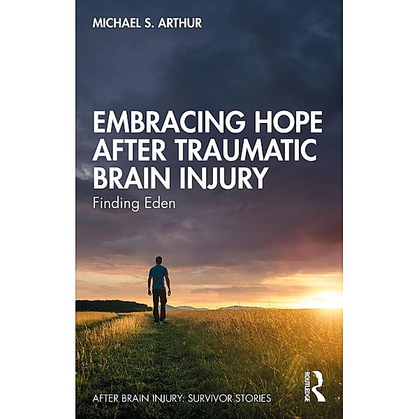 Embracing Hope After Traumatic Brain Injury, Michael S. Arthur