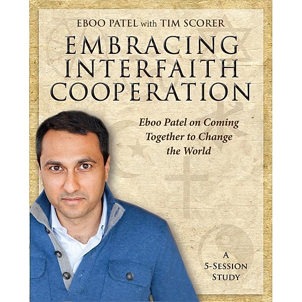 Embracing Interfaith Cooperation Participant's Workbook, Eboo Patel, Tim Scorer