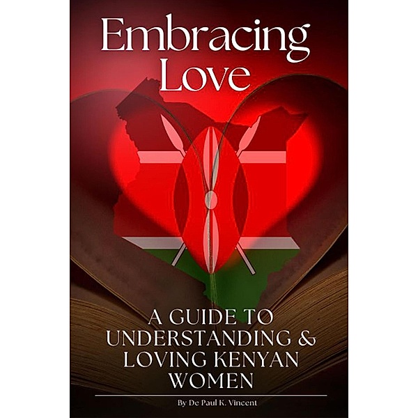Embracing Love: A Guide to Understanding and Loving Kenyan Women (African Love, #1) / African Love, de Paul K. Vincent