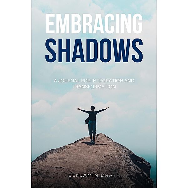 Embracing Shadows : A Journal for Integration and Transformation, Benjamin Drath