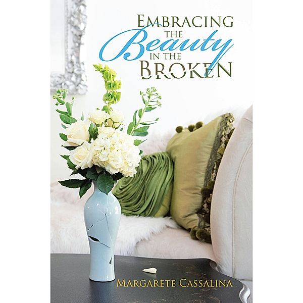 Embracing the Beauty in the Broken, Margarete Cassalina