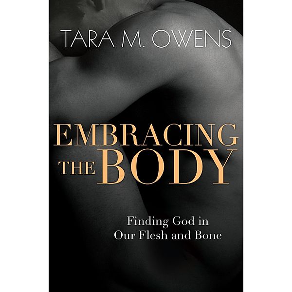 Embracing the Body, Tara M. Owens