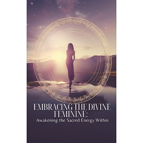 Embracing the Divine Feminine: Awakening the Sacred  Energy Within, Sister Salé