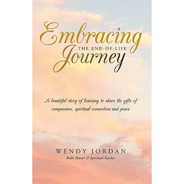 Embracing the End-Of-Life Journey, Wendy Jordan