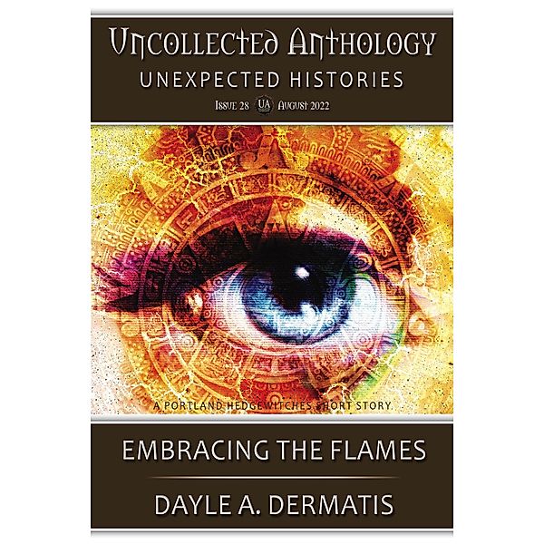 Embracing the Flames (Uncollected Anthology, #28) / Uncollected Anthology, Dayle A. Dermatis