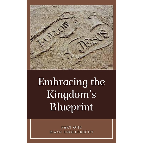 Embracing the Kingdom's Blueprint Part One (Discipleship, #2) / Discipleship, Riaan Engelbrecht