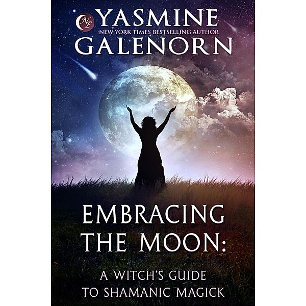 Embracing the Moon: A Witch's Guide to Shamanic Magick / A Witch's Guide, Yasmine Galenorn
