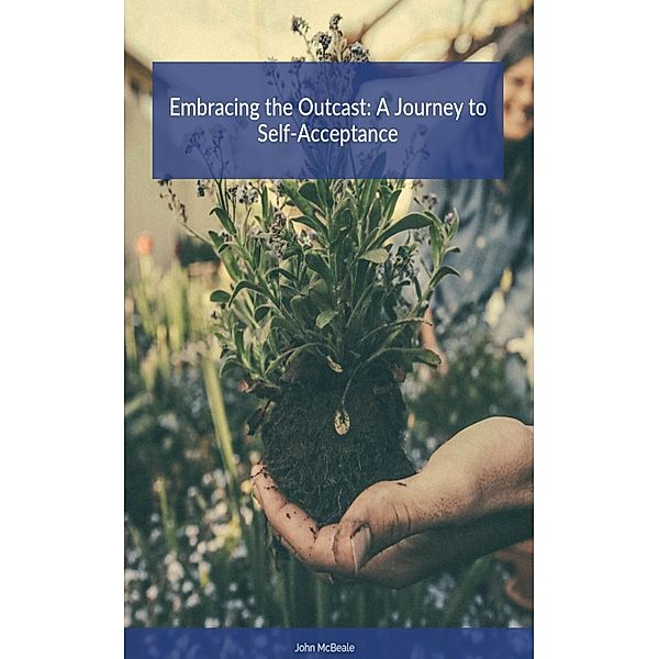 Embracing the Outcast: A Journey to Self-Acceptance, John McBeale