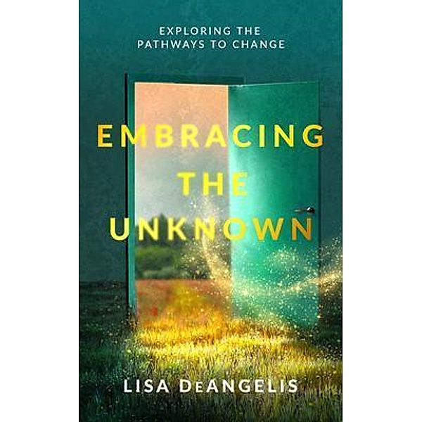 Embracing the Unknown / New Degree Press, Lisa Deangelis