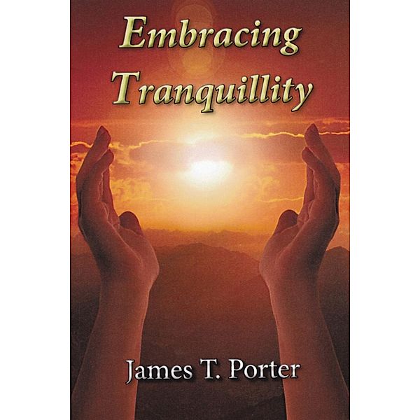 Embracing Tranquility, James T Porter