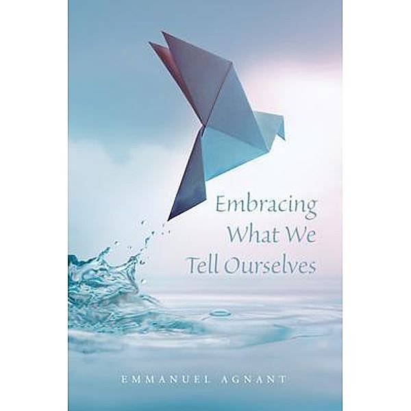 Embracing What We Tell Ourselves, Emmanuel Agnant