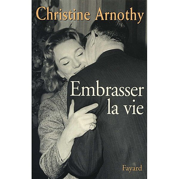 Embrasser la vie / Littérature Française, Christine Arnothy