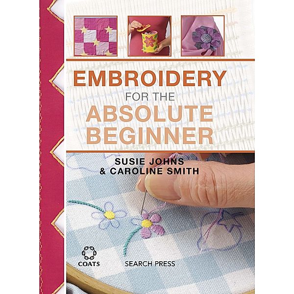 Embroidery for the Absolute Beginner / Absolute Beginner Craft, Susie Johns, Caroline Smith