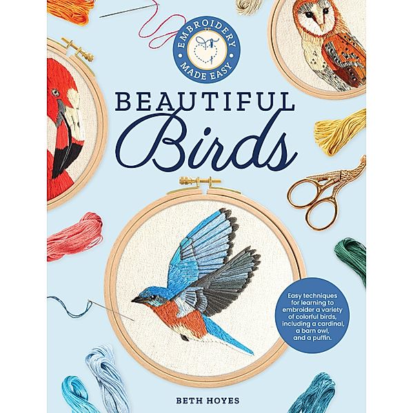 Embroidery Made Easy: Beautiful Birds / Embroidery Made Easy, Beth Hoyes