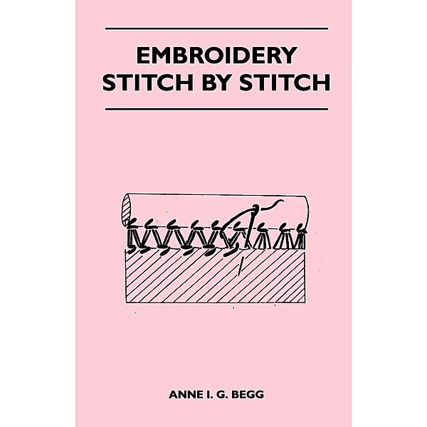 Embroidery Stitch by Stitch, Anne I. G. Begg