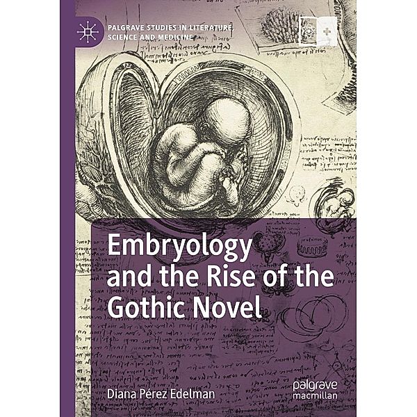 Embryology and the Rise of the Gothic Novel / Palgrave Studies in Literature, Science and Medicine, Diana Pérez Edelman