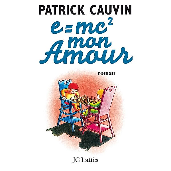 e=mc² mon amour / Romans contemporains, Patrick Cauvin