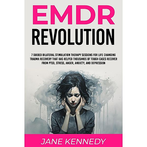 EMDR Revolution 7 Guided Bilateral Stimulation Therapy Sessions for Life Changing Trauma Recovery That Has Helped Thousands of Tough Cases Recover From PTSD, Stress, Anger, Anxiety, and Depression, Jane Kennedy