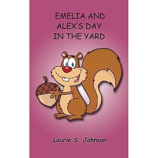 Emelia and Alex's Day In The Yard / Laurie S. Johnson - Backpack Books, LLC, Laurie S. Johnson