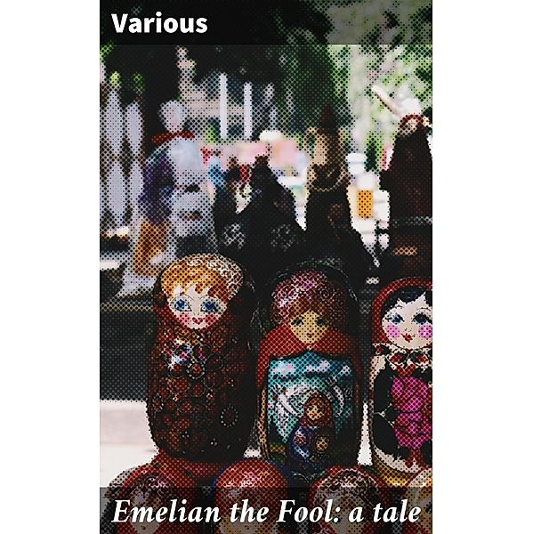 Emelian the Fool: a tale, Various