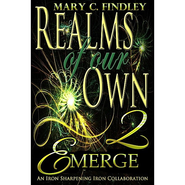 Emerge: An Iron Sharpening Iron Collaboration (Realms of Our Own, #2) / Realms of Our Own, Mary C. Findley
