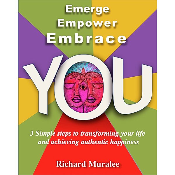 Emerge Empower Embrace YOU; 3 simple steps to transforming your life and achieving authentic happiness, Richard Muralee Krishnan