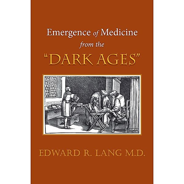 Emergence of Medicine from the Dark Ages, Edward R. Lang M. D.