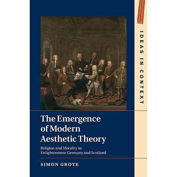 Emergence of Modern Aesthetic Theory / Ideas in Context, Simon Grote