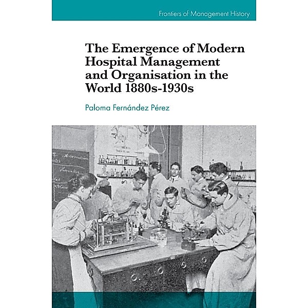 Emergence of Modern Hospital Management and Organisation in the World 1880s-1930s, Paloma Fernandez Perez