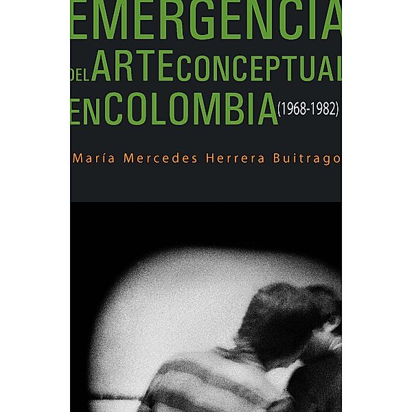 Emergencia del arte conceptual en Colombia (1968-1982), María Mercedes Herrera Buitrago