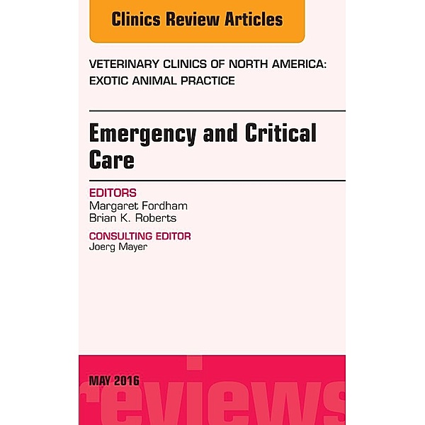 Emergency and Critical Care, An Issue of Veterinary Clinics of North America: Exotic Animal Practice, Margaret Fordham, Brian K. Roberts