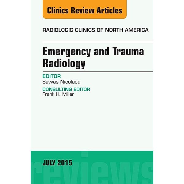 Emergency and Trauma Radiology, An Issue of Radiologic Clinics of North America, Savvas Nicolaou