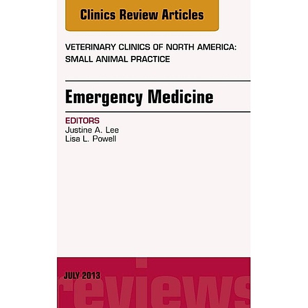 Emergency Medicine, An Issue of Veterinary Clinics: Small Animal Practice, Justine Lee, Lisa Powell