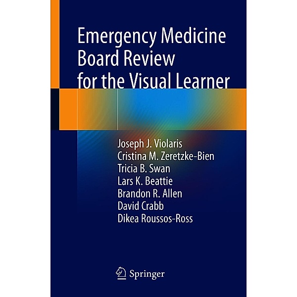 Emergency Medicine Board Review for the Visual Learner, Joseph J. Violaris, Cristina M. Zeretzke-Bien, Tricia B. Swan, Lars K. Beattie, Brandon R. Allen, David Crabb, Dikea Roussos-Ross