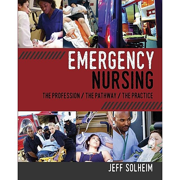 Emergency Nursing: The Profession, The Pathway, The Practice / 20160113 Bd.20160113, Jeff Solheim