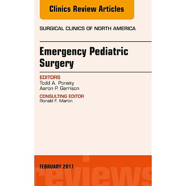 Emergency Pediatric Surgery, An Issue of Surgical Clinics, Todd A. Ponsky, Aaron P. Garrison
