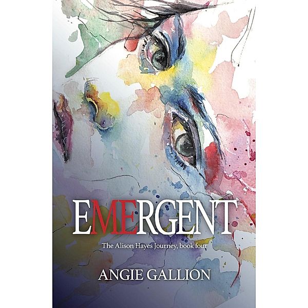 Emergent (The Alison Hayes Journey, #4) / The Alison Hayes Journey, Angie Gallion