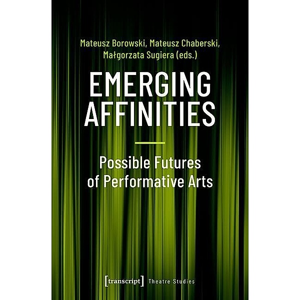 Emerging Affinities - Possible Futures of Performative Arts / Theater Bd.127