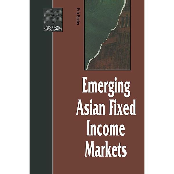 Emerging Asian Fixed Income Markets / Finance and Capital Markets Series, Erik Banks