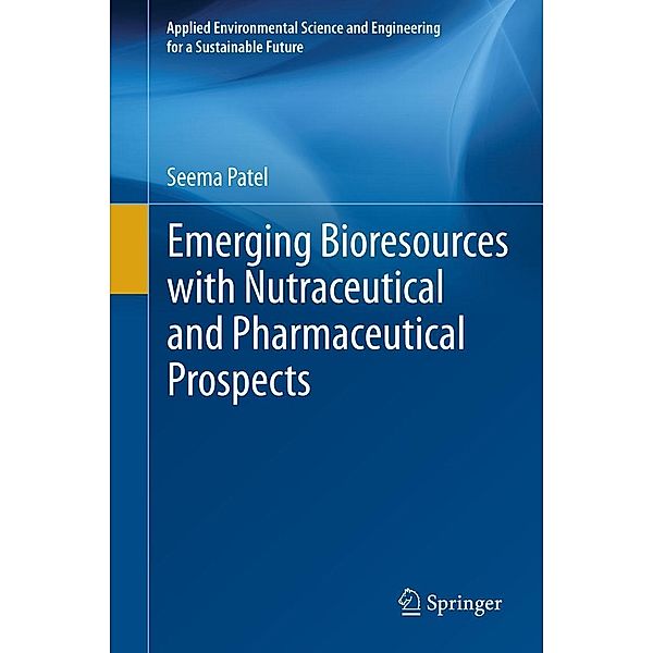 Emerging Bioresources with Nutraceutical and Pharmaceutical Prospects / Applied Environmental Science and Engineering for a Sustainable Future, Seema Patel