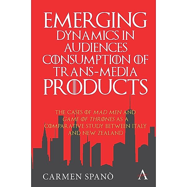 Emerging Dynamics in Audiences' Consumption of Trans-media Products / Anthem Series on Television Studies, Carmen Spano