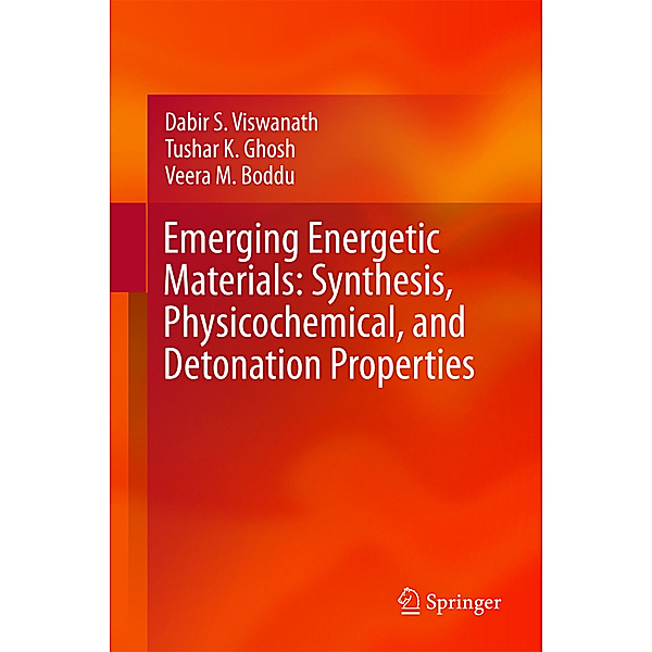 Emerging Energetic Materials: Synthesis, Physicochemical, and Detonation Properties, Dabir S. Viswanath, Tushar K. Ghosh, Veera M. Boddu
