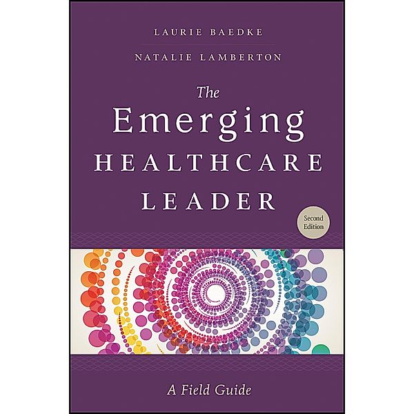 Emerging Healthcare Leader: A Field Guide, Second Edition, Laurie Baedke