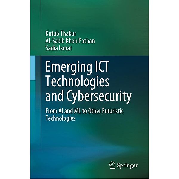 Emerging ICT Technologies and Cybersecurity, Kutub Thakur, Al-Sakib Khan Pathan, Sadia Ismat