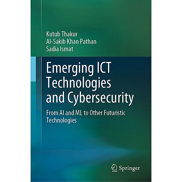 Emerging ICT Technologies and Cybersecurity, Kutub Thakur, Al-Sakib Khan Pathan, Sadia Ismat