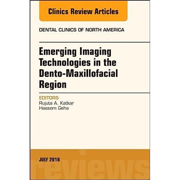 Emerging Imaging Technologies in Dento-Maxillofacial Region, An Issue of Dental Clinics of North America, Rujuta Katkar, Hassem Geha