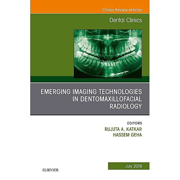 Emerging Imaging Technologies in Dento-Maxillofacial Region, An Issue of Dental Clinics of North America, Rujuta Katkar, Hassem Geha