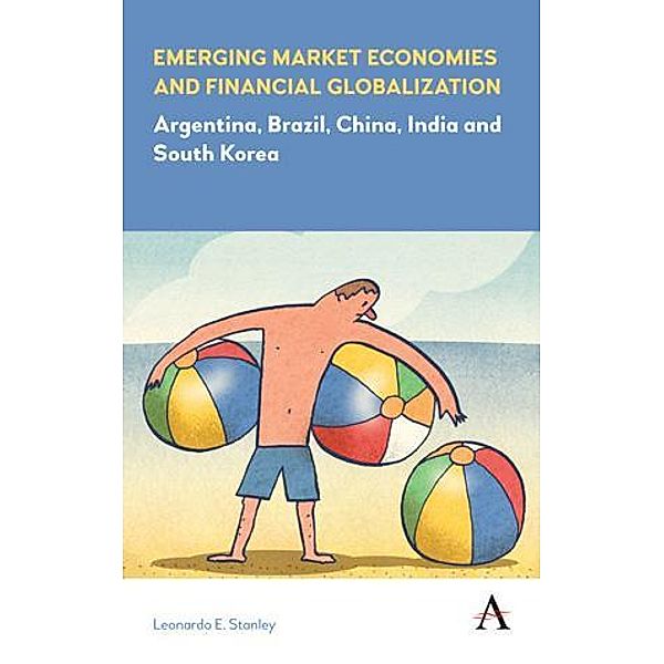 Emerging Market Economies and Financial Globalization / Anthem Frontiers of Global Political Economy and Development, Leonardo E. Stanley